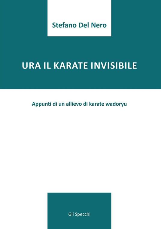 Ura il karate invisibile. Appunti di un allievo di karate wadoryu - Stefano Del Nero - copertina
