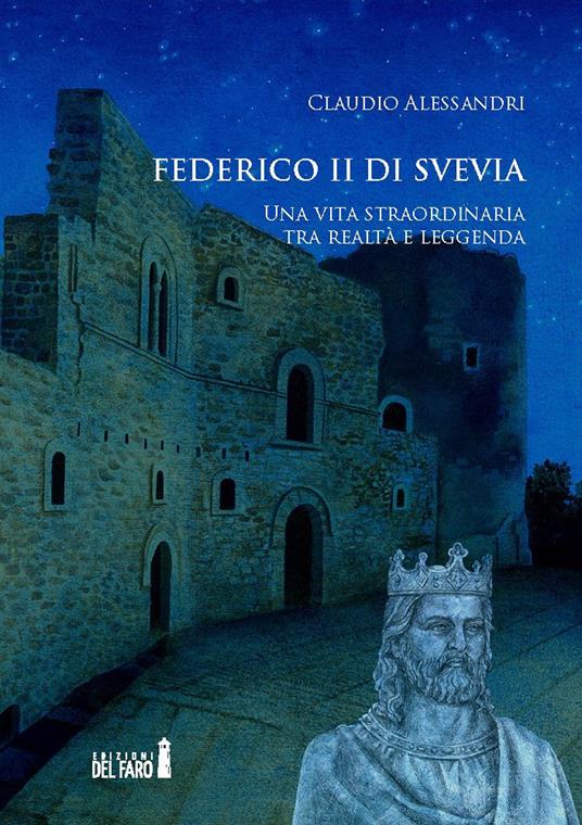 Federico II di Svevia. Una vita straordinaria tra realtà e leggenda - Claudio Alessandri - copertina