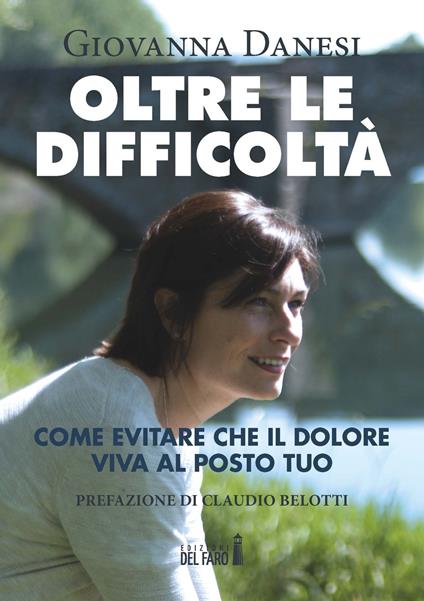 Oltre le difficoltà. Come evitare che il dolore viva al posto tuo - Giovanna Danesi - copertina