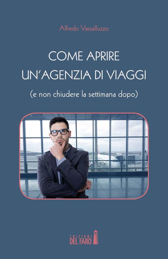 Come aprire un'agenzia di viaggi (e non chiudere la settimana dopo) - Alfredo Vassalluzzo - copertina