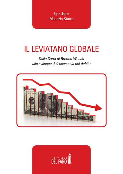 Il leviatano globale. Dalla Carta di Bretton Woods allo sviluppo dell'economia del debito - Maurizio Stanic,Igor Jelen - copertina