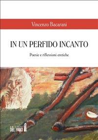 In un perfido incanto. Poesie e riflessioni eretiche - Vincenzo Bacarani - ebook