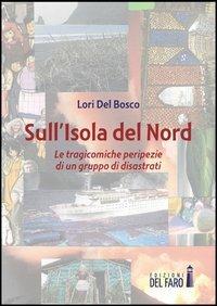 Sull'isola del Nord. Le tragicomiche peripezie di un gruppo di disastrati - Lori Del Bosco - copertina