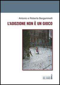 L'adozione non è un gioco - Antonio Bergaminelli,Roberta Bergaminelli - copertina