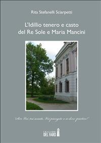 L' idillio tenero e casto del Re Sole e Maria Mancini - Rita Stefanelli Sciarpetti - ebook