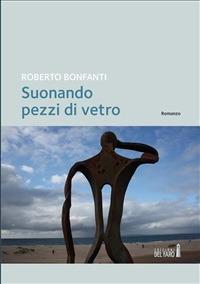 Suonando pezzi di vetro - Roberto Bonfanti - ebook