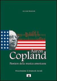 Aaron Copland. Pioniere della musica americana - Luciano Feliciani - copertina