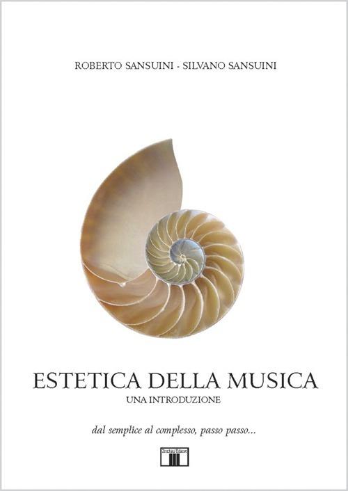 Estetica della musica. Una introduzione. Dal semplice al complesso, passo passo... - Roberto Sansuini,Silvano Sansuini - copertina