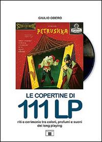 Le copertine di 111 LP. Riti e cerimonie tra colori, profumi e suoni dei long playing - Giulio Odero - copertina