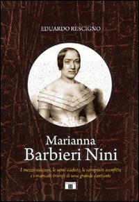 Marianna Barbieri Nini. I mezzi-successi, le semi-cadute, le compiute sconfitte e i mancati trionfi di una grande cantante - Eduardo Rescigno - copertina