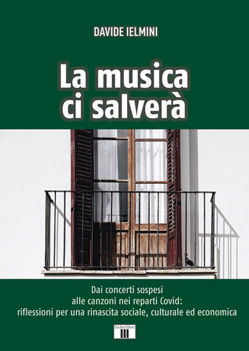La musica ci salverà. Dai concerti sospesi alle canzoni nei reparti Covid: riflessioni per una rinascita sociale, culturale ed economica - Davide Ielmini - copertina