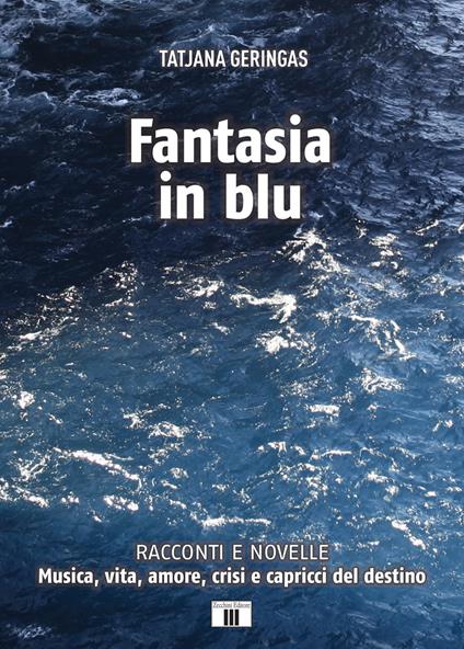 Fantasia in blu. Racconti e novelle. Musica, vita, amore, crisi e capricci del destino - Tatjana Geringas - copertina