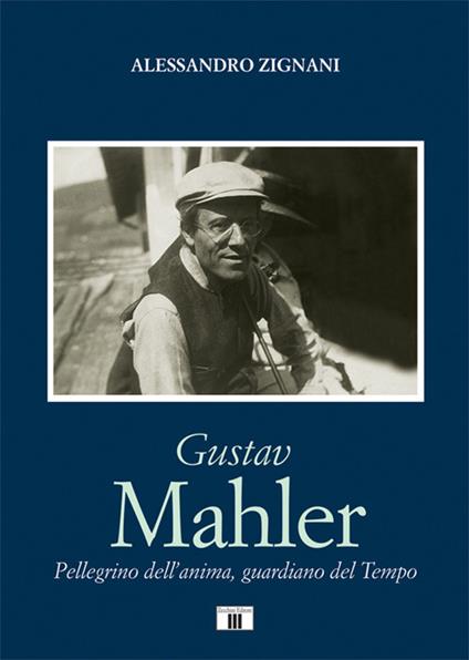 Gustav Mahler. Pellegrino dell’anima, guardiano del Tempo - Alessandro Zignani - copertina