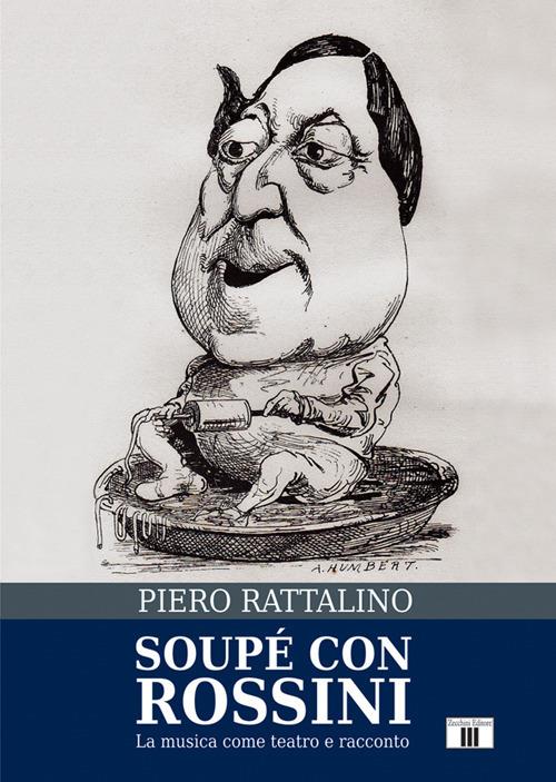 Soupé con Rossini. La musica come teatro e racconto - Piero Rattalino - copertina