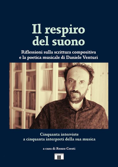 Il respiro del suono. Riflessioni sulla scrittura compositiva e la poetica musicale di Daniele Venturi. Ediz. bilingue - copertina