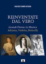 Reinventare dal vero. Grandi donne in musica. Adriana, Violetta, Butterfly