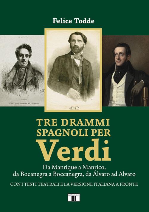 Tre drammi spagnoli per Verdi. Da Manrique a Manrico, da Bocanegra a Boccanegra, da Álvaro ad Alvaro - Felice Todde - copertina