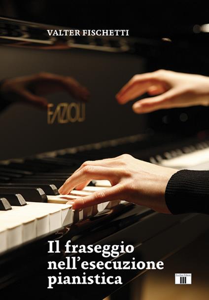 Il fraseggio nell'esecuzione pianistica - Valter Fischetti - copertina