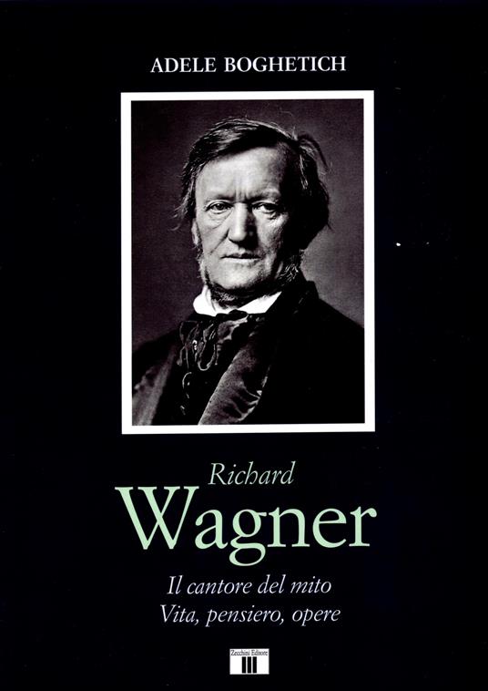 Richard Wagner. Il cantore del mito. Vita, pensiero, opere - Adele Boghetich - copertina