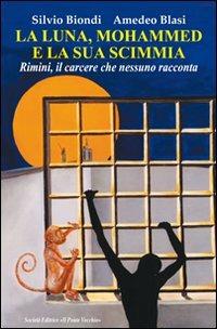 La luna, Mohammed e la sua scimmia. Rimini, il carcere che nessuno racconta - Silvio Biondi,Amedeo Blasi - copertina