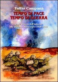 Tempo di pace, tempo di guerra. Dalle scoperte dell'infanzia alla guerra in Montenegro (1940-1943) - Tullio Campana - copertina