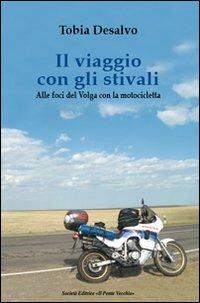 Il viaggio con gli stivali. Alle foci del Volga con la motocicletta - Tobia Desalvo - copertina