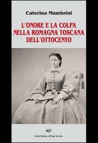 L' onore e la colpa nella Romagna Toscana dell'Ottocento - Caterina Mambrini - copertina