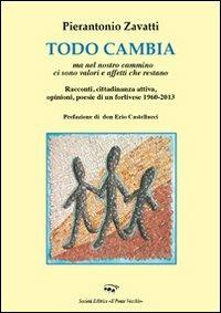 Todo cambio. Ma nel nostro cammino ci sono valori e affetti che restano. Racconti, cittadinanza attiva, opinioni, poesie di un forlivese (1960-2013) - Pierantonio Zavatti - copertina