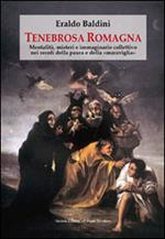 Tenebrosa Romagna. Mentalità, misteri e immaginario collettivo nei secoli della paura e della «maraviglia»
