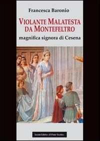 Violante Malatesta da Montefeltro, magnifica signora di Cesena - Francesca Baronio - copertina