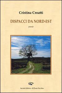 Dispacci da Nord-Est - Cristina Croatti - copertina