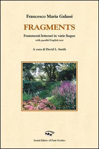 Fragments. Frammenti letterari di varie lingue. With parallel english text. Ediz. italiana e inglese - Francesco Galassi,David L. Smith - copertina