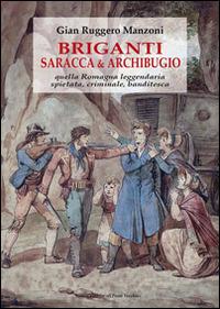 Briganti, saracca & archibugio. Quella Romagna leggendaria, spietata, criminale e banditesca - G. Ruggero Manzoni - copertina