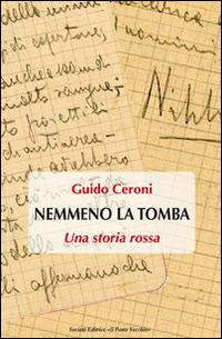 Nemmeno la tomba. Una storia rossa - Guido Ceroni - copertina