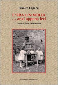 C'era una volta... anzi appena ieri. Racconti, fiabe e filastrocche - Palmiro Capaci - copertina