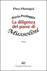 Dovia-Predappio. La diligenza del paese di Mussolini - Pino Flamigni - copertina