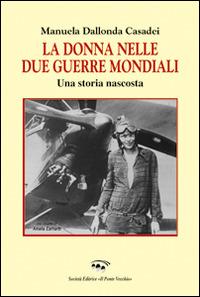La donna nelle due guerre mondiali. Una storia nascosta - Manuela Dallonda Casadei - copertina