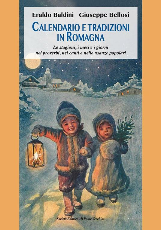 Calendario e tradizioni in Romagna. Le stagioni, i mesi e i giorni nei proverbi, nei canti e nelle usanze popolari - Eraldo Baldini,Giuseppe Bellosi - copertina