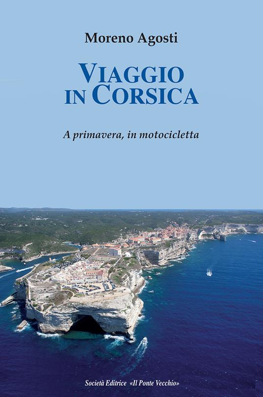 Viaggio in Corsica. A primavera, in motocicletta - Moreno Agosti - copertina