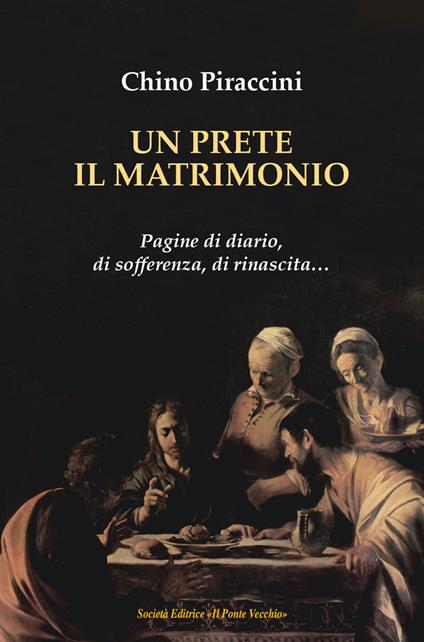 Un prete, il matrimonio. Pagine di diario, di sofferenza, di rinascita... - Chino Piraccini - copertina