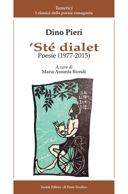 'Ste dialet. Poesie (1977-2015). Testo italiano a fronte - Dino Pieri - copertina