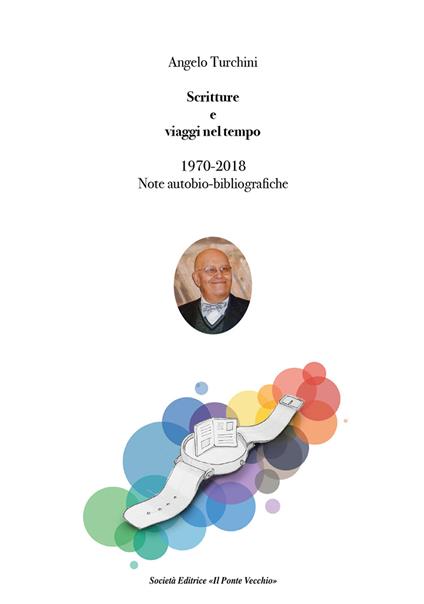 Scritture e viaggi nel tempo. 1970-2018, note auto bio-bibliografiche - Angelo Turchini - copertina