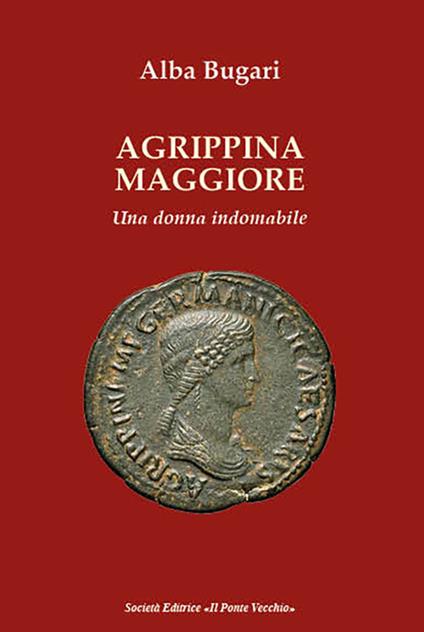 Agrippina maggiore. Una donna indomabile - Alba Bugari - copertina