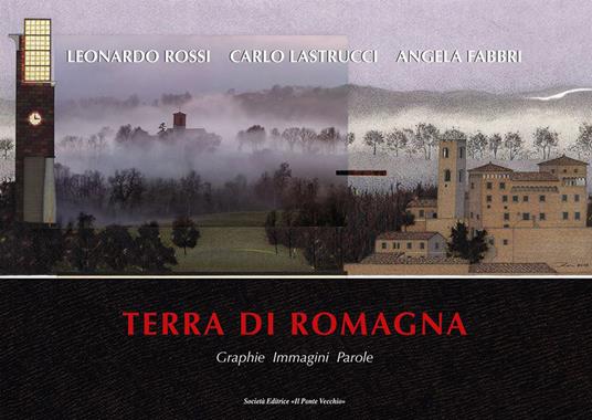 Terra di Romagna. Graphie. Immagini. Parole - Leonardo Rossi,Angela Fabbri,Carlo Lastrucci - copertina
