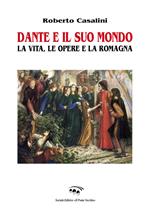 Dante e il suo mondo. La vita, le opere e la Romagna