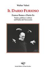 Il Dario furioso. Franca Rame e Dario Fo. Teatro, politica e cultura nell'Italia del Novecento