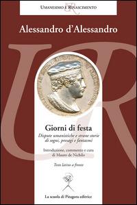 Giorni di festa. Dispute umanistiche e strane storie di sogni, presagi e fantasmi. Testo latino a fronte - Alessandro D'Alessandro - copertina