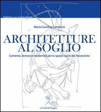 Architetture al soglio. Cemento, bronzo e modernità per lo spazio sacro del Novecento - Maria Carolina Campone - copertina