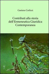 Contributi alla storia dell'ermeneutica giuridica contemporanea - Gaetano Carlizzi - copertina