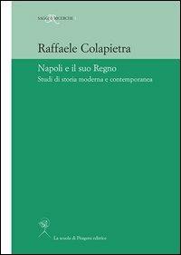Napoli e il suo regno. Studi di storia moderna e contemporanea - Raffaele Colapietra - copertina